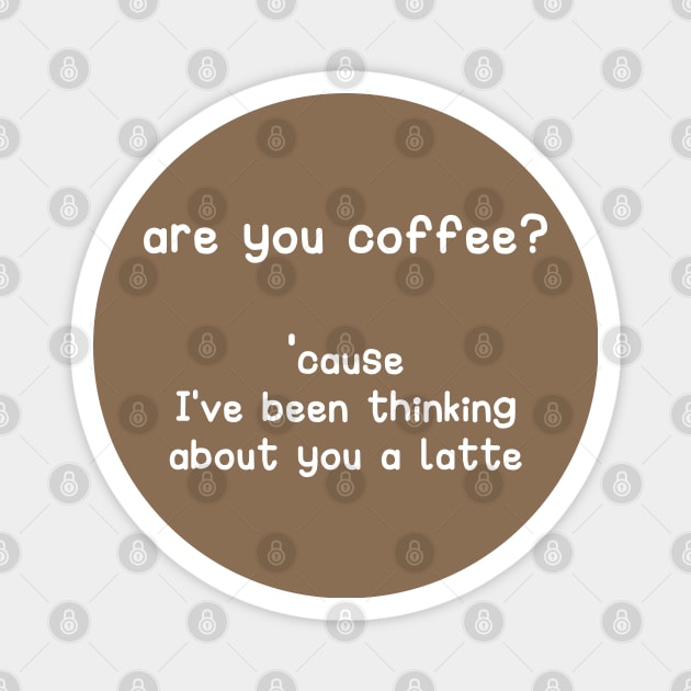 are you coffee?  cause I've been thinking about you a latte Magnet by simply.mili